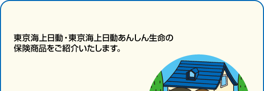東京海上日動・東京海上日動あんしん生命の保険商品をご紹介いたします。